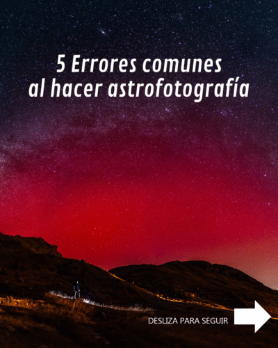 5 Errores comunes al hacer astrofotografía (y cómo evitarlos)