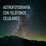 Astrofotografía con teléfonos celulares
